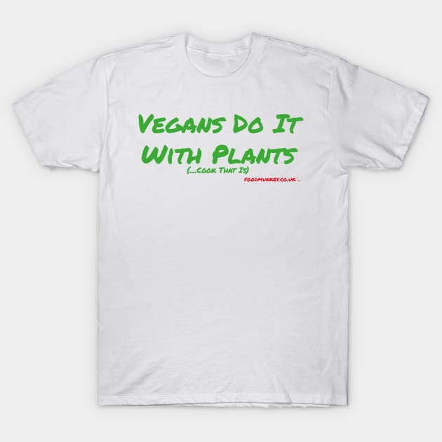 Vegans Do It With Plants T-Shirt by Foodmunkey